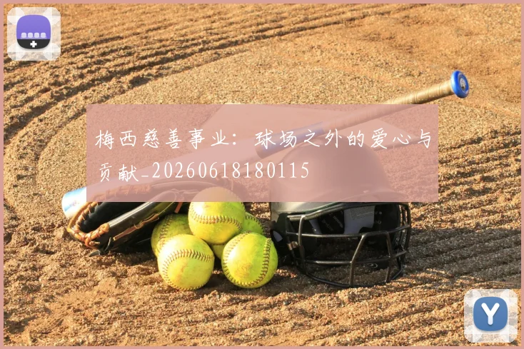 梅西慈善事业:球场之外的爱心与贡献_20260618180115