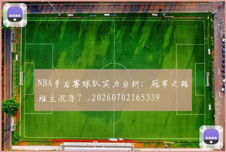 NBA季后赛球队实力分析：冠军之路谁主沉浮？_20260702165339