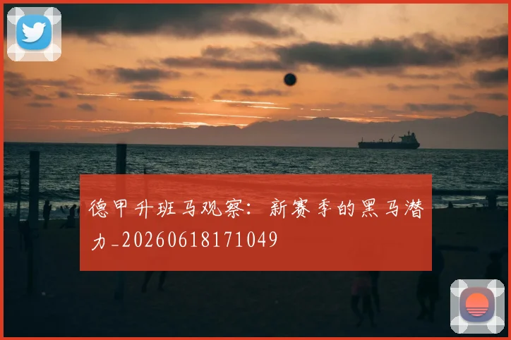 德甲升班马观察:新赛季的黑马潜力_20260618171049