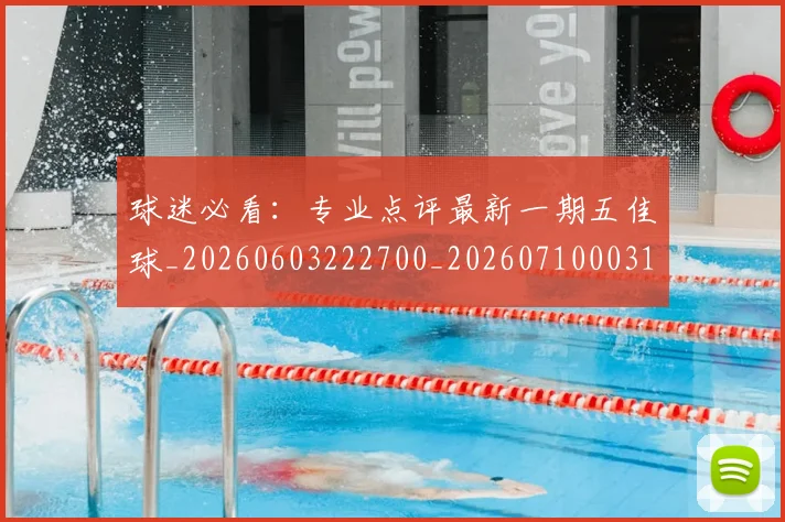 球迷必看：专业点评最新一期五佳球_20260603222700_20260710003101